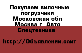 Покупаем вилочные погрузчики - Московская обл., Москва г. Авто » Спецтехника   